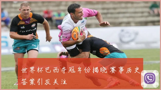 世界杯巴西夺冠年份揭晓 赛事历史答案引发关注