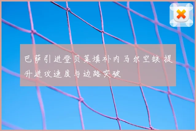 巴萨引进登贝莱填补内马尔空缺 提升进攻速度与边路突破