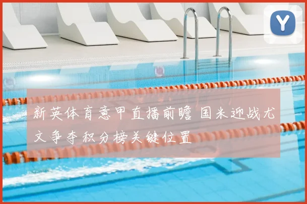 新英体育意甲直播前瞻 国米迎战尤文争夺积分榜关键位置