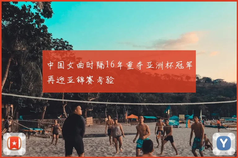 中国女曲时隔16年重夺亚洲杯冠军再迎亚锦赛考验