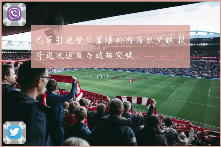 巴萨引进登贝莱填补内马尔空缺 提升进攻速度与边路突破